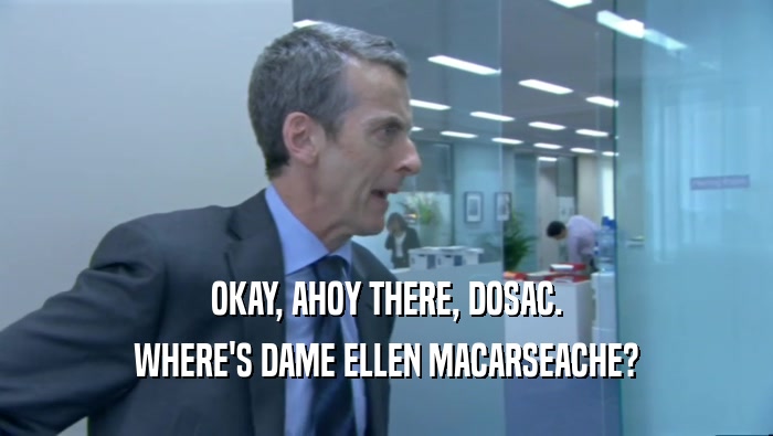 OKAY, AHOY THERE, DOSAC. WHERE'S DAME ELLEN MACARSEACHE? 