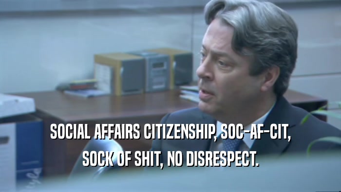 SOCIAL AFFAIRS CITIZENSHIP, SOC-AF-CIT, SOCK OF SHIT, NO DISRESPECT. 