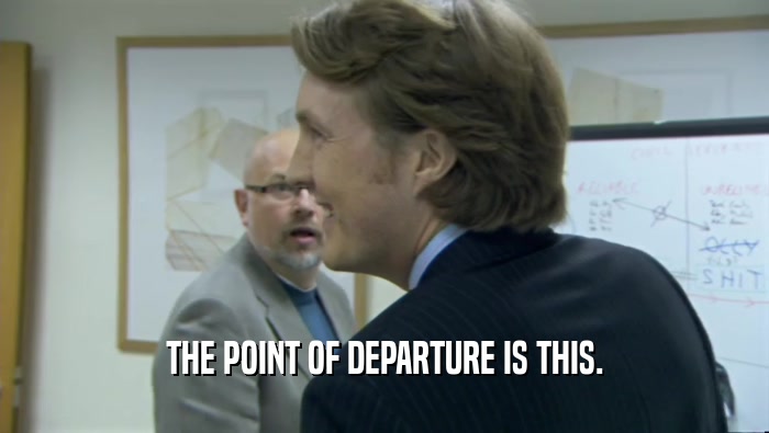 THE POINT OF DEPARTURE IS THIS.  
