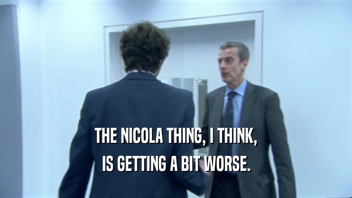 THE NICOLA THING, I THINK, IS GETTING A BIT WORSE. 