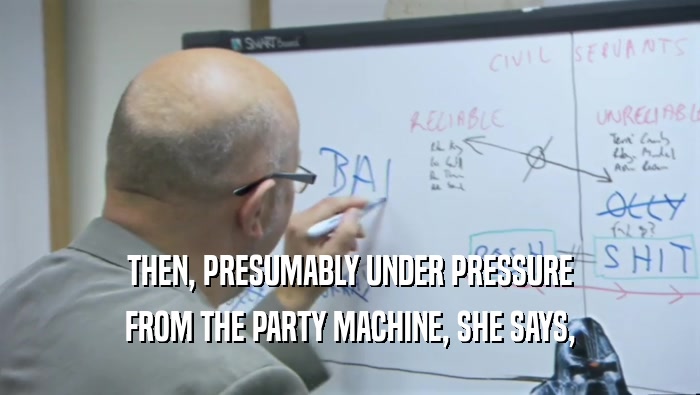 THEN, PRESUMABLY UNDER PRESSURE FROM THE PARTY MACHINE, SHE SAYS, 
