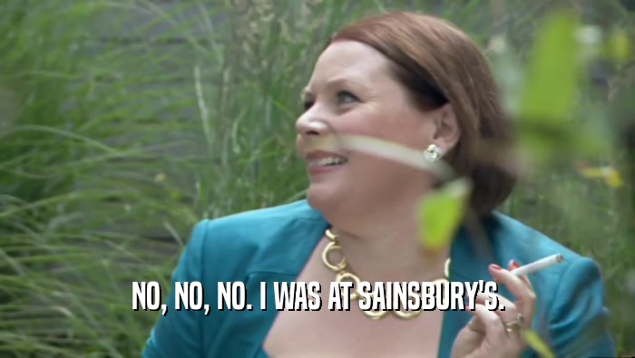 NO, NO, NO. I WAS AT SAINSBURY'S.  
