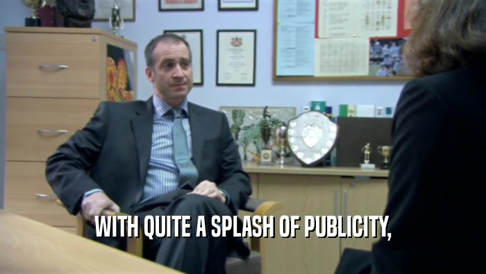 WITH QUITE A SPLASH OF PUBLICITY,  
