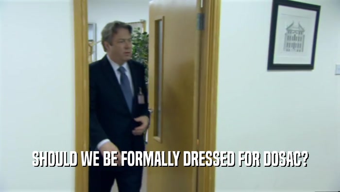 SHOULD WE BE FORMALLY DRESSED FOR DOSAC?  