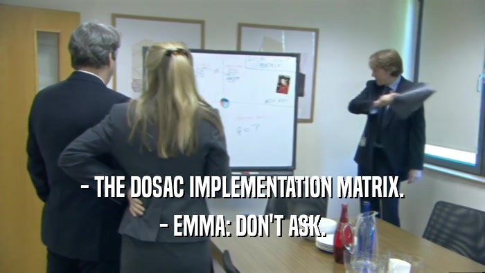 - THE DOSAC IMPLEMENTATION MATRIX.
 - EMMA: DON'T ASK.
 