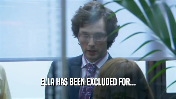 ELLA HAS BEEN EXCLUDED FOR...  