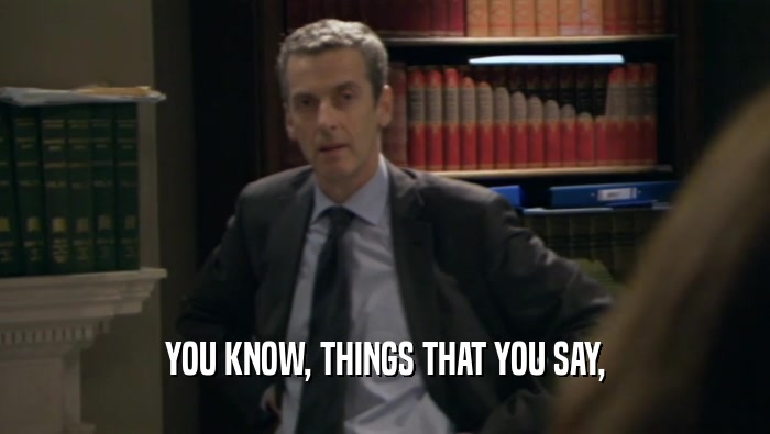 YOU KNOW, THINGS THAT YOU SAY,  