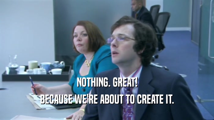 NOTHING. GREAT! BECAUSE WE'RE ABOUT TO CREATE IT. 