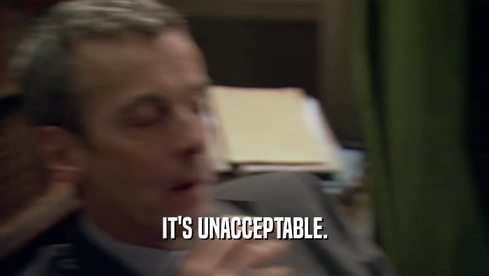 IT'S UNACCEPTABLE.  
