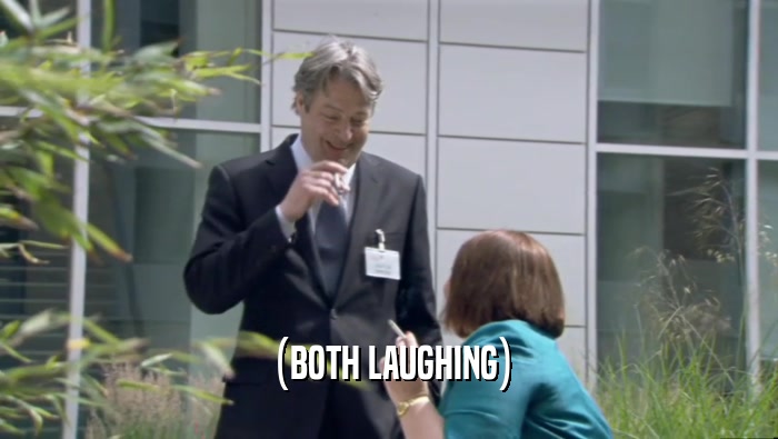(BOTH LAUGHING)  