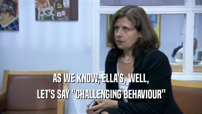AS WE KNOW, ELLA'S, WELL, LET'S SAY 