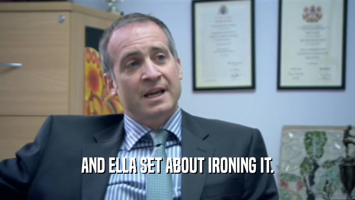 AND ELLA SET ABOUT IRONING IT.  