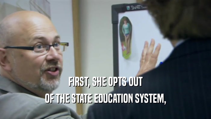 FIRST, SHE OPTS OUT OF THE STATE EDUCATION SYSTEM, 