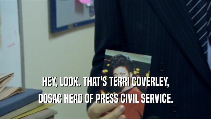 HEY, LOOK. THAT'S TERRI COVERLEY, DOSAC HEAD OF PRESS CIVIL SERVICE. 