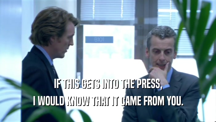 IF THIS GETS INTO THE PRESS, I WOULD KNOW THAT IT CAME FROM YOU. 