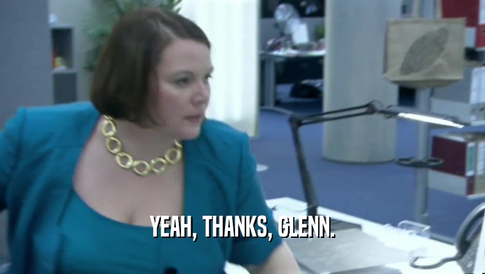 YEAH, THANKS, GLENN.  