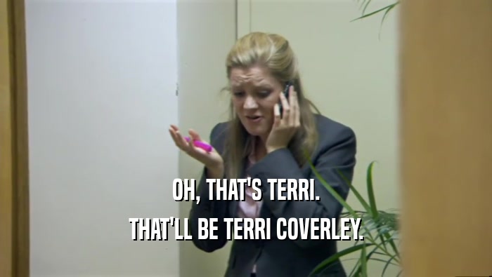 OH, THAT'S TERRI. THAT'LL BE TERRI COVERLEY. 