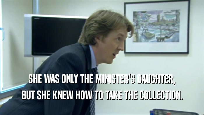 SHE WAS ONLY THE MINISTER'S DAUGHTER, BUT SHE KNEW HOW TO TAKE THE COLLECTION. 