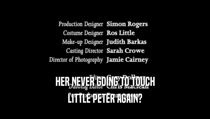 HER NEVER GOING TO TOUCH LITTLE PETER AGAIN? 