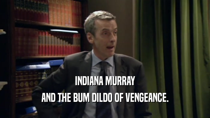 INDIANA MURRAY AND THE BUM DILDO OF VENGEANCE. 