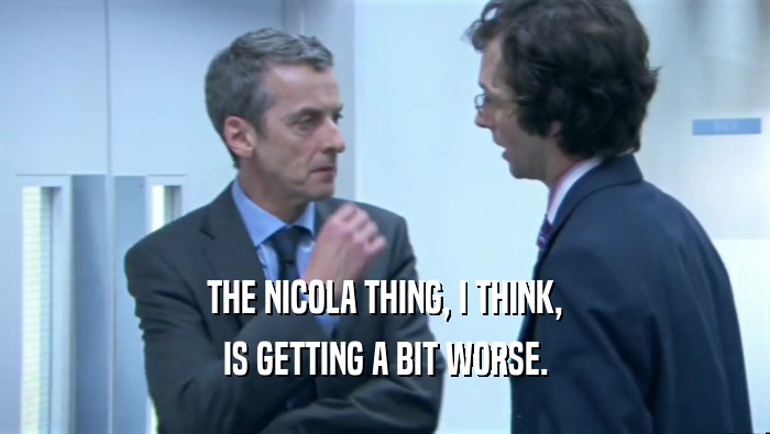 THE NICOLA THING, I THINK, IS GETTING A BIT WORSE. 