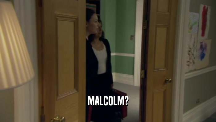 MALCOLM?  