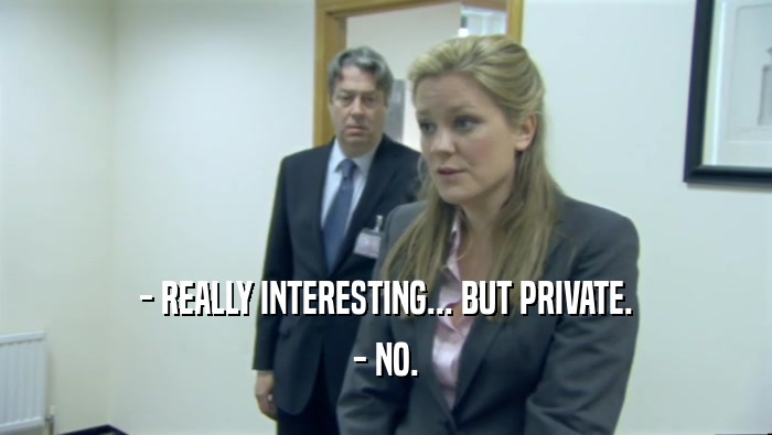 - REALLY INTERESTING... BUT PRIVATE. - NO. 