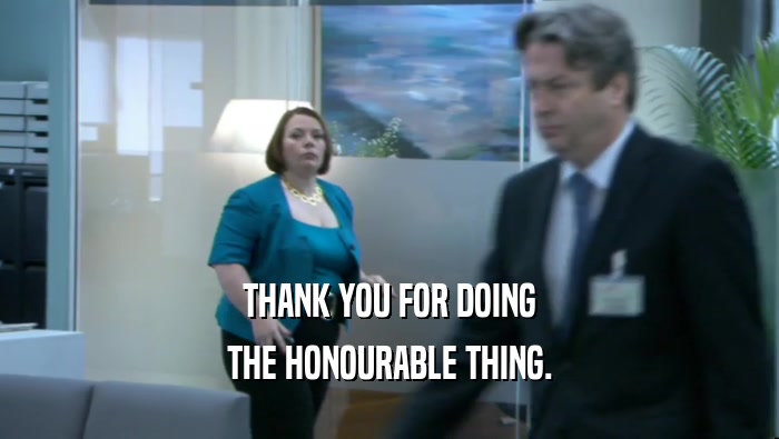 THANK YOU FOR DOING THE HONOURABLE THING. 
