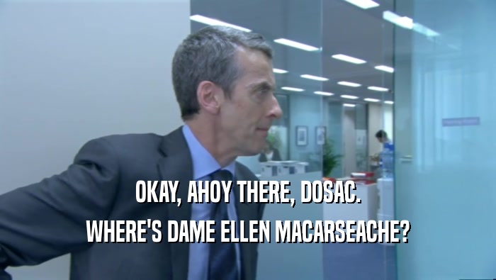 OKAY, AHOY THERE, DOSAC. WHERE'S DAME ELLEN MACARSEACHE? 