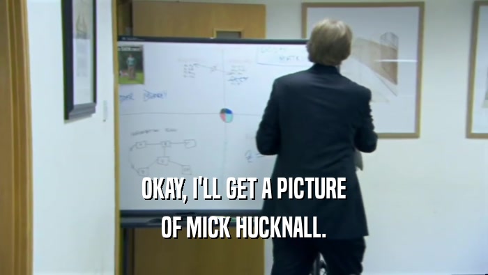 OKAY, I'LL GET A PICTURE OF MICK HUCKNALL. 