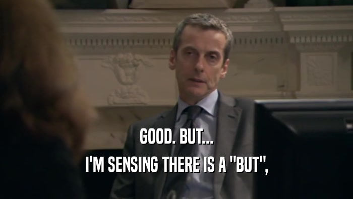 GOOD. BUT... I'M SENSING THERE IS A 