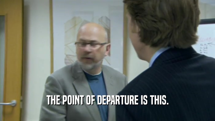 THE POINT OF DEPARTURE IS THIS.  