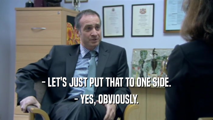 - LET'S JUST PUT THAT TO ONE SIDE. - YES, OBVIOUSLY. 
