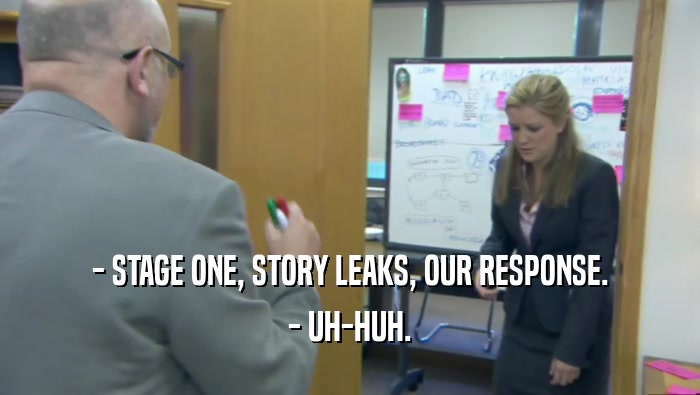 - STAGE ONE, STORY LEAKS, OUR RESPONSE. - UH-HUH. 