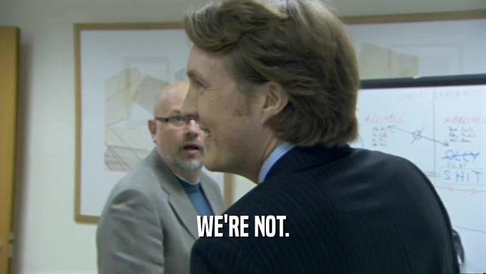 WE'RE NOT.  
