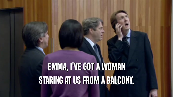 EMMA, I'VE GOT A WOMAN STARING AT US FROM A BALCONY, 