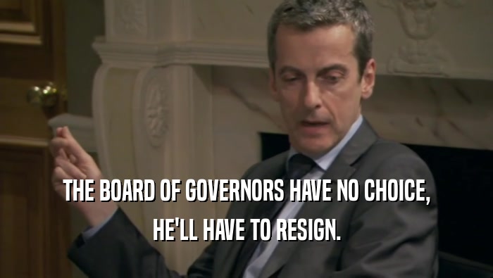 THE BOARD OF GOVERNORS HAVE NO CHOICE, HE'LL HAVE TO RESIGN. 