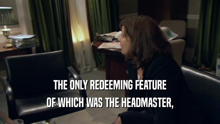 THE ONLY REDEEMING FEATURE OF WHICH WAS THE HEADMASTER, 