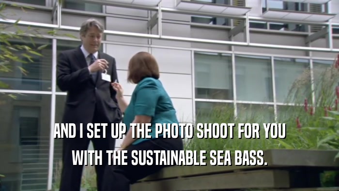 AND I SET UP THE PHOTO SHOOT FOR YOU WITH THE SUSTAINABLE SEA BASS. 