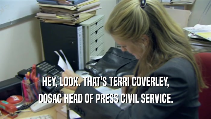 HEY, LOOK. THAT'S TERRI COVERLEY, DOSAC HEAD OF PRESS CIVIL SERVICE. 