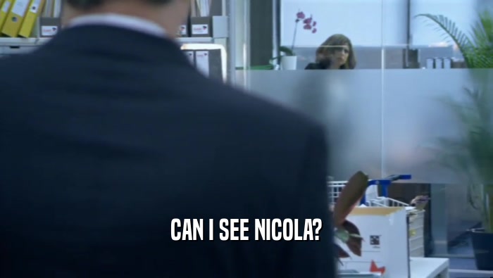 CAN I SEE NICOLA?  
