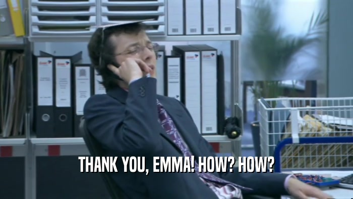THANK YOU, EMMA! HOW? HOW?  