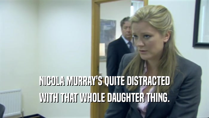 NICOLA MURRAY'S QUITE DISTRACTED WITH THAT WHOLE DAUGHTER THING. 