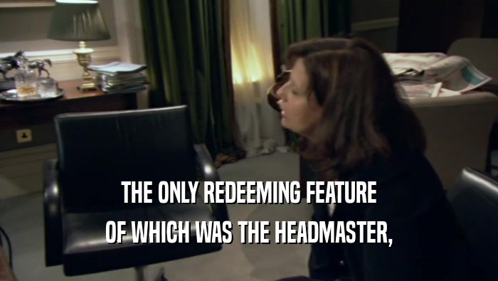 THE ONLY REDEEMING FEATURE OF WHICH WAS THE HEADMASTER, 