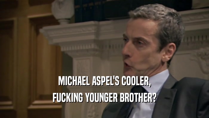 MICHAEL ASPEL'S COOLER, FUCKING YOUNGER BROTHER? 