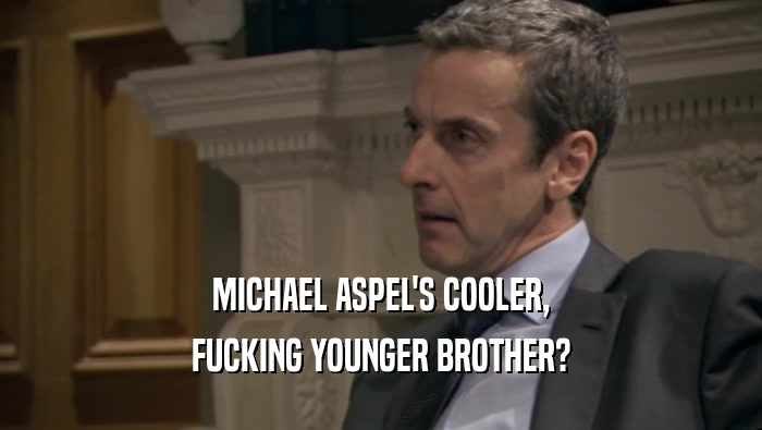 MICHAEL ASPEL'S COOLER, FUCKING YOUNGER BROTHER? 