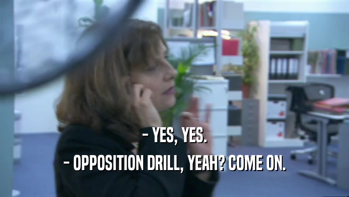 - YES, YES. - OPPOSITION DRILL, YEAH? COME ON. 
