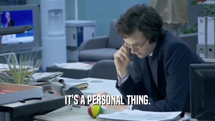 IT'S A PERSONAL THING.  