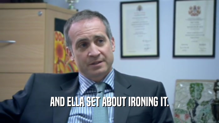 AND ELLA SET ABOUT IRONING IT.  