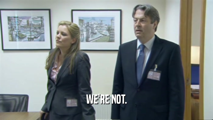 WE'RE NOT.  